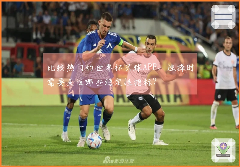 比较热门的世界杯买球APP,选择时需要关注哪些稳定性指标?
