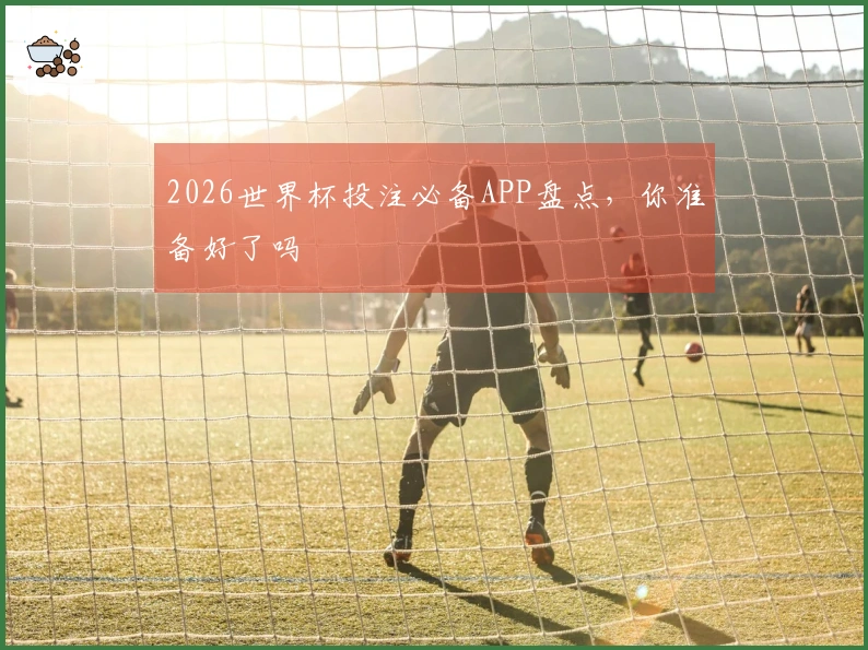 2026世界杯投注必备APP盘点，你准备好了吗